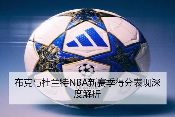 布克与杜兰特NBA新赛季得分表现深度解析